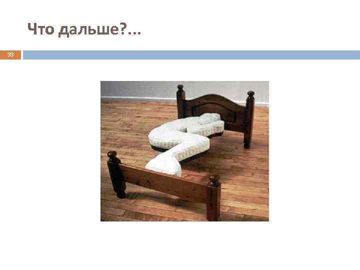 Что дальше? . . . 33 