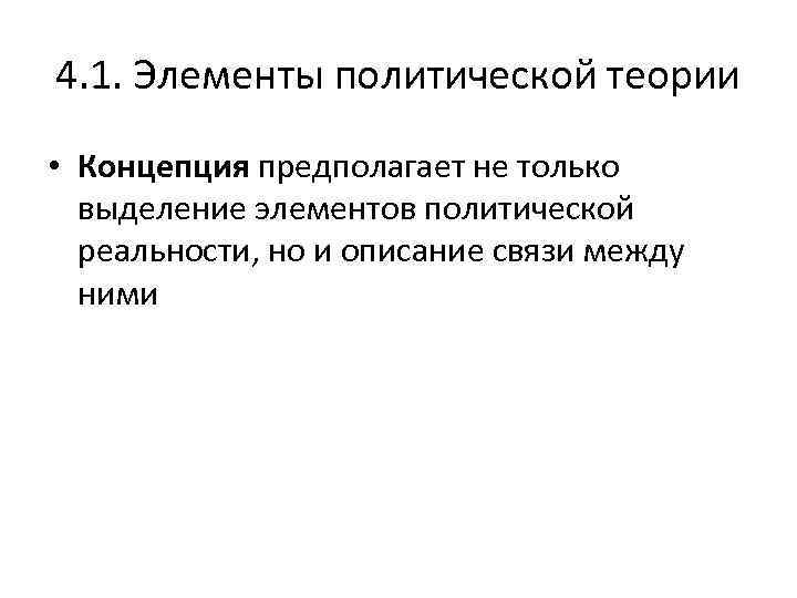 4. 1. Элементы политической теории • Концепция предполагает не только выделение элементов политической реальности,