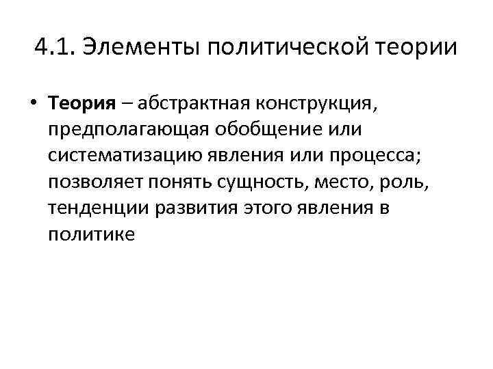 4. 1. Элементы политической теории • Теория – абстрактная конструкция, предполагающая обобщение или систематизацию