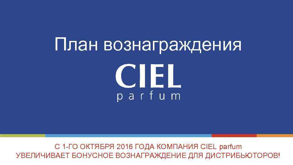 План вознаграждения С 1 -ГО ОКТЯБРЯ 2016 ГОДА КОМПАНИЯ CIEL parfum УВЕЛИЧИВАЕТ БОНУСНОЕ ВОЗНАГРАЖДЕНИЕ