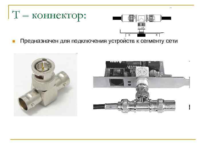 T – коннектор: n Предназначен для подключения устройств к сегменту сети 
