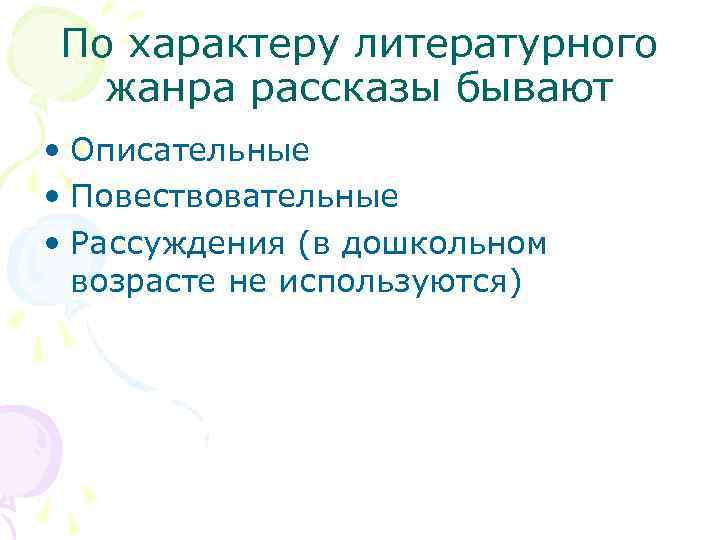 По характеру литературного жанра рассказы бывают • Описательные • Повествовательные • Рассуждения (в дошкольном