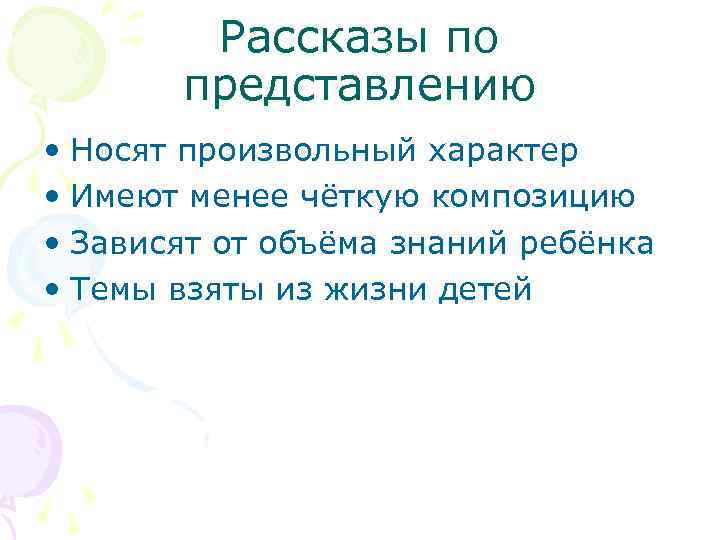 Рассказы по представлению • Носят произвольный характер • Имеют менее чёткую композицию • Зависят