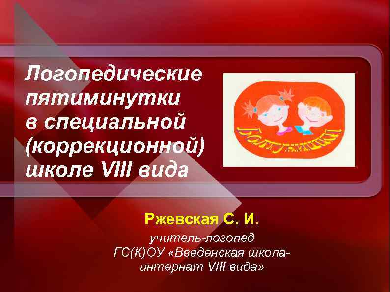 Логопедические пятиминутки в специальной (коррекционной) школе VIII вида Ржевская С. И. учитель-логопед ГС(К)ОУ «Введенская