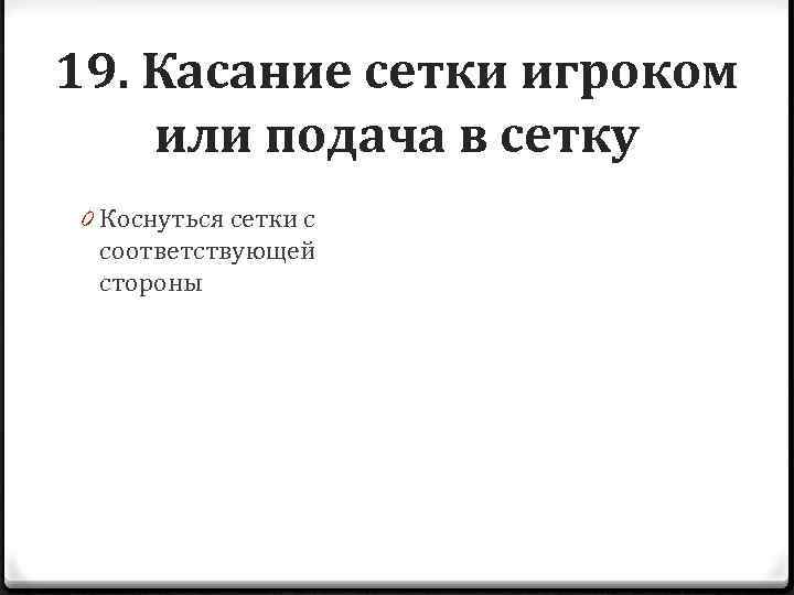 19. Касание сетки игроком или подача в сетку 0 Коснуться сетки с соответствующей стороны