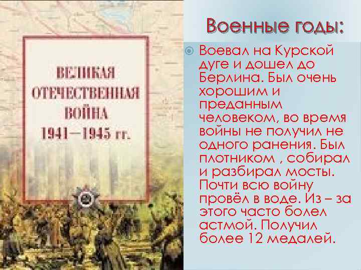 Военные годы: Воевал на Курской дуге и дошел до Берлина. Был очень хорошим и