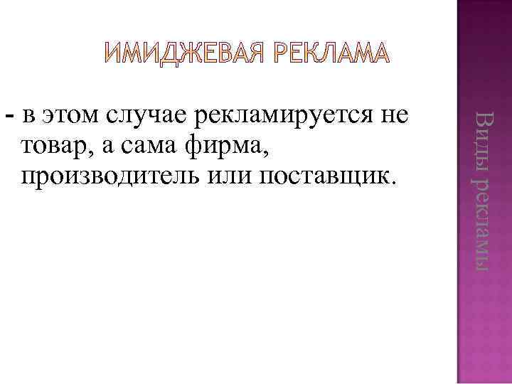 Виды рекламы - в этом случае рекламируется не товар, а сама фирма, производитель или