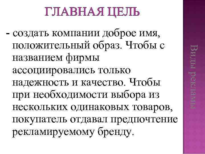 ГЛАВНАЯ ЦЕЛЬ Виды рекламы - создать компании доброе имя, положительный образ. Чтобы с названием