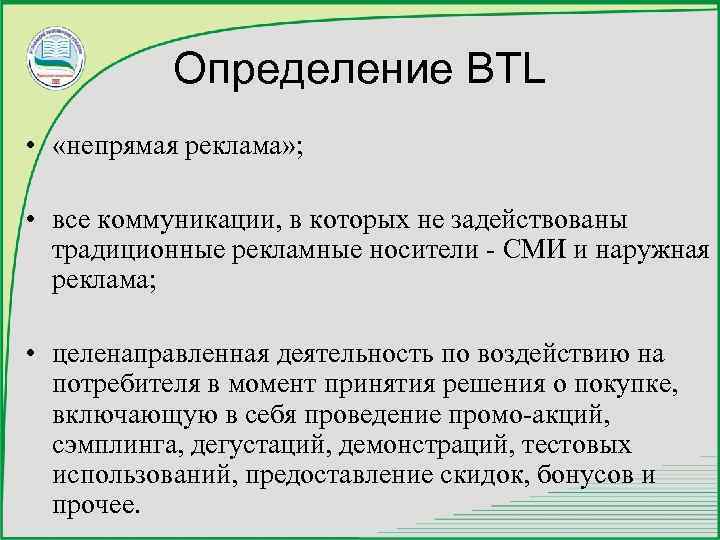 Определение BTL • «непрямая реклама» ; • все коммуникации, в которых не задействованы традиционные