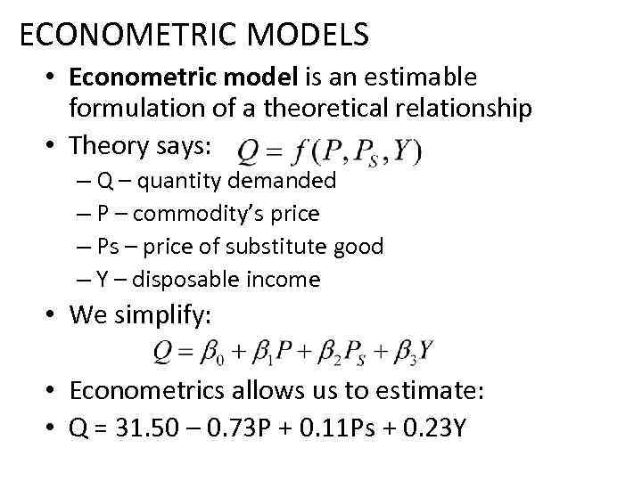 ECONOMETRIC MODELS • Econometric model is an estimable formulation of a theoretical relationship •