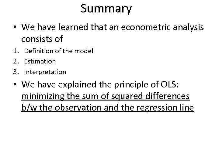Summary • We have learned that an econometric analysis consists of 1. Definition of