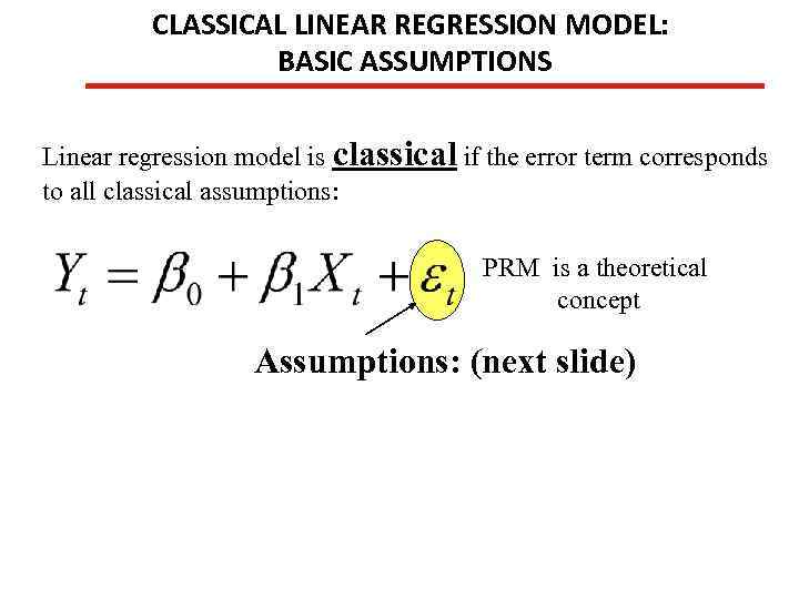 CLASSICAL LINEAR REGRESSION MODEL: BASIC ASSUMPTIONS Linear regression model is classical if the error