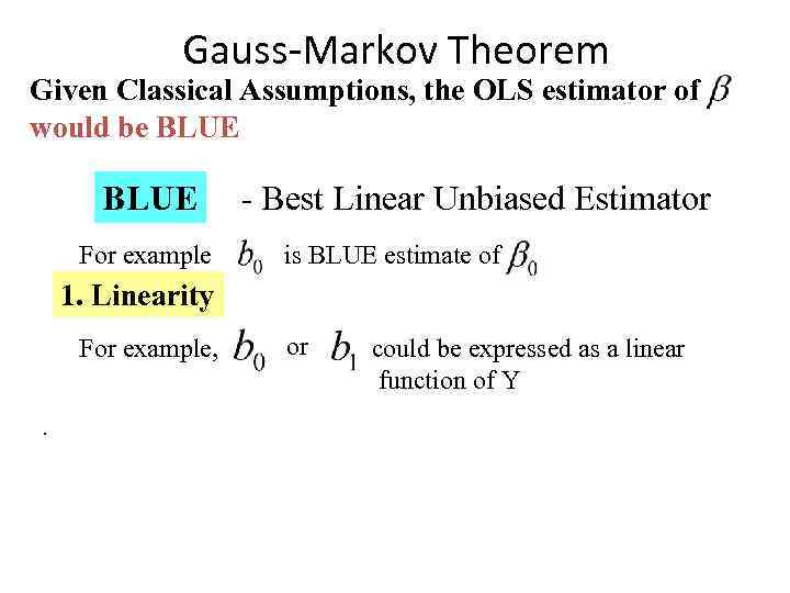 Gauss-Markov Theorem Given Classical Assumptions, the OLS estimator of would be BLUE For example