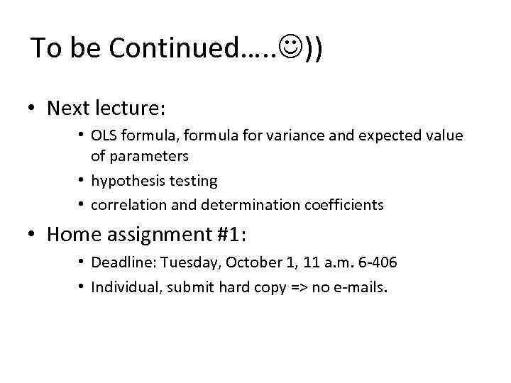 To be Continued…. . )) • Next lecture: • OLS formula, formula for variance