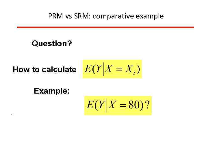 PRM vs SRM: comparative example Question? How to calculate Example: . 