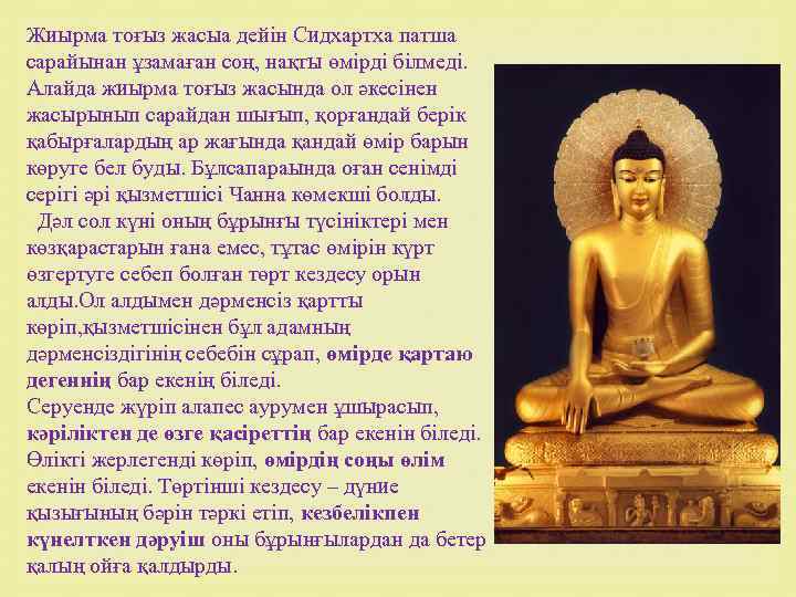 Жиырма тоғыз жасыа дейін Сидхартха патша сарайынан ұзамаған соң, нақты өмірді білмеді. Алайда жиырма