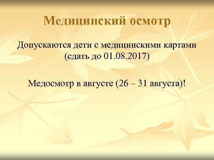 Медицинский осмотр Допускаются дети с медицинскими картами (сдать до 01. 08. 2017) Медосмотр в