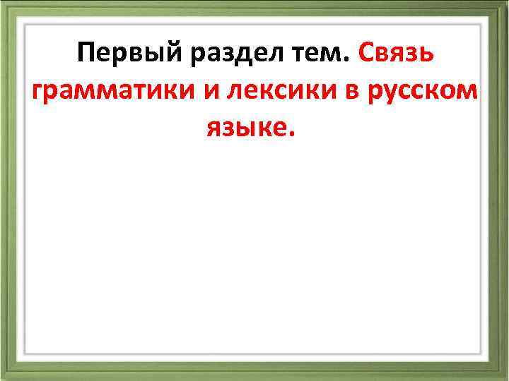 Первый раздел тем. Связь грамматики и лексики в русском языке. 