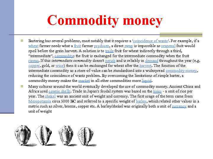 Commodity money n n Bartering has several problems, most notably that it requires a