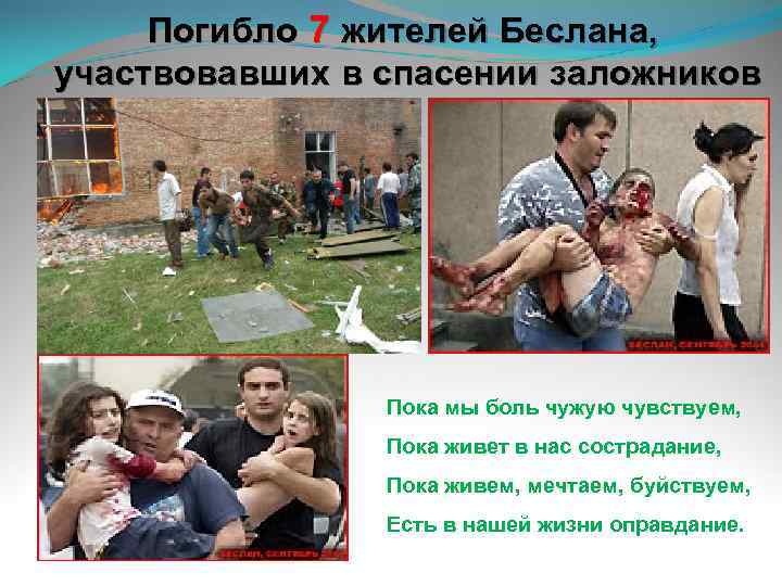 Погибло 7 жителей Беслана, участвовавших в спасении заложников Пока мы боль чужую чувствуем, Пока
