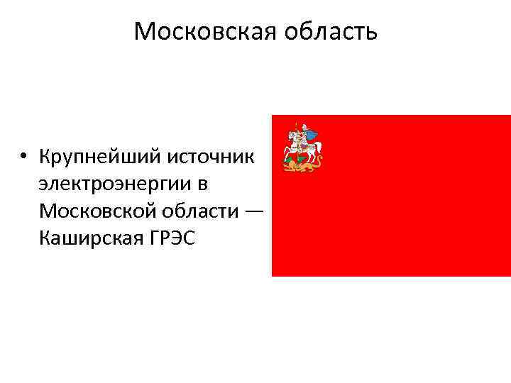 Московская область • Крупнейший источник электроэнергии в Московской области — Каширская ГРЭС 