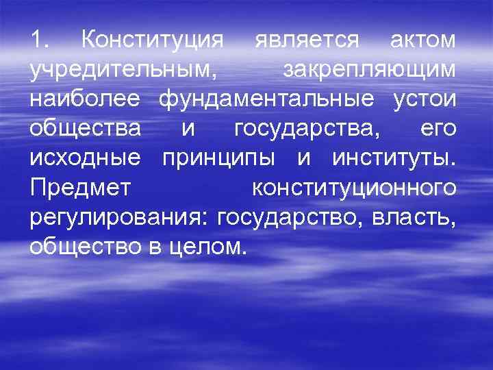 1. Конституция является актом учредительным, закрепляющим наиболее фундаментальные устои общества и государства, его исходные