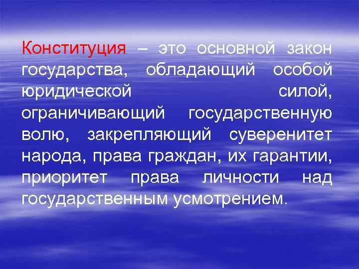 Конституция – это основной закон государства, обладающий особой юридической силой, ограничивающий государственную волю, закрепляющий