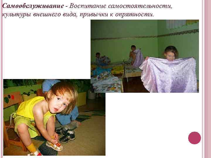 Самообслуживание - Воспитание самостоятельности, культуры внешнего вида, привычки к опрятности. 
