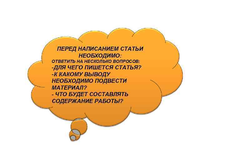 ПЕРЕД НАПИСАНИЕМ СТАТЬИ НЕОБХОДИМО: ОТВЕТИТЬ НА НЕСКОЛЬКО ВОПРОСОВ: -ДЛЯ ЧЕГО ПИШЕТСЯ СТАТЬЯ? -К КАКОМУ