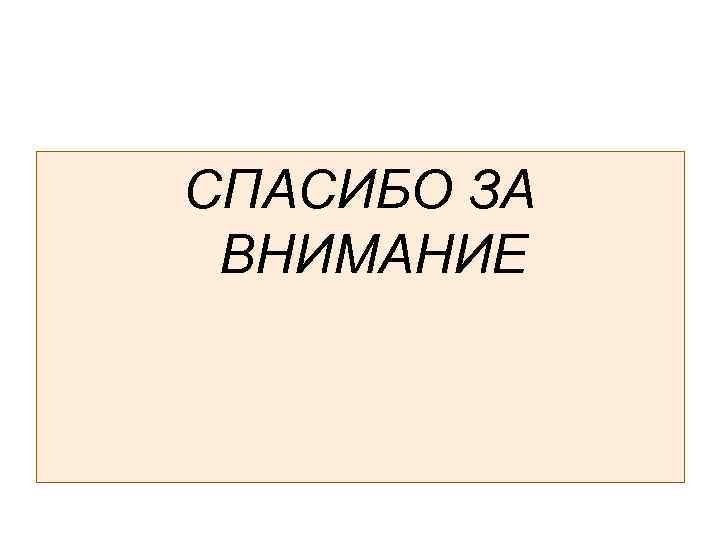 СПАСИБО ЗА ВНИМАНИЕ 