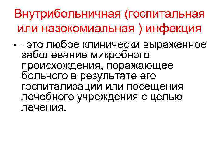 Внутрибольничная (госпитальная или назокомиальная ) инфекция • - это любое клинически выраженное заболевание микробного