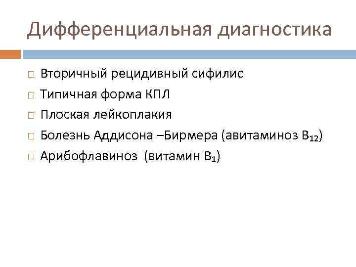 Дифференциальная диагностика Вторичный рецидивный сифилис Типичная форма КПЛ Плоская лейкоплакия Болезнь Аддисона –Бирмера (авитаминоз