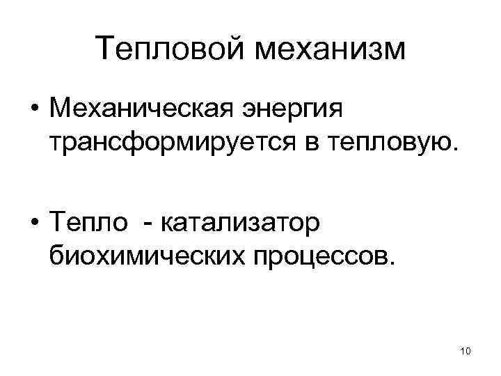 Тепловой механизм • Механическая энергия трансформируется в тепловую. • Тепло - катализатор биохимических процессов.