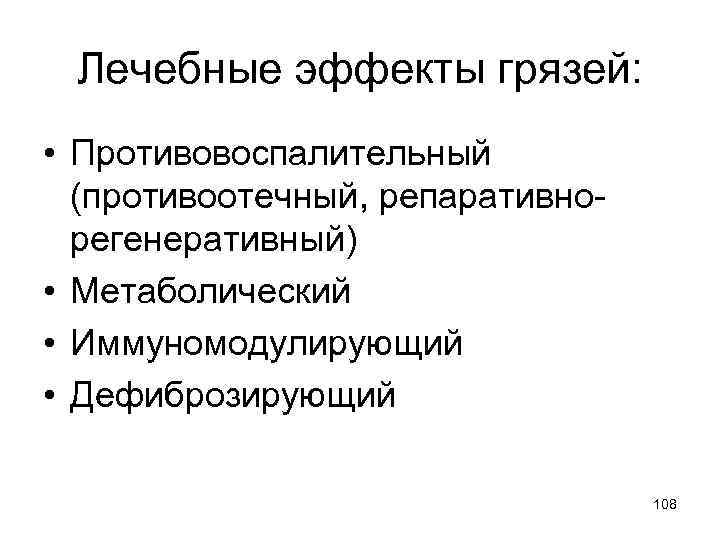 Лечебные эффекты грязей: • Противовоспалительный (противоотечный, репаративнорегенеративный) • Метаболический • Иммуномодулирующий • Дефиброзирующий 108