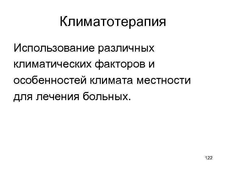 Климатотерапия Использование различных климатических факторов и особенностей климата местности для лечения больных. 122 