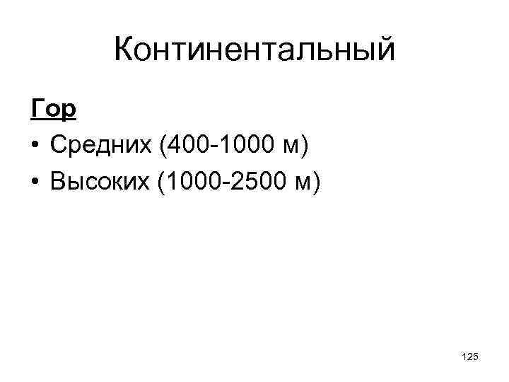 Континентальный Гор • Средних (400 -1000 м) • Высоких (1000 -2500 м) 125 