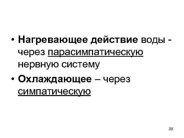  • Нагревающее действие воды через парасимпатическую нервную систему • Охлаждающее – через симпатическую