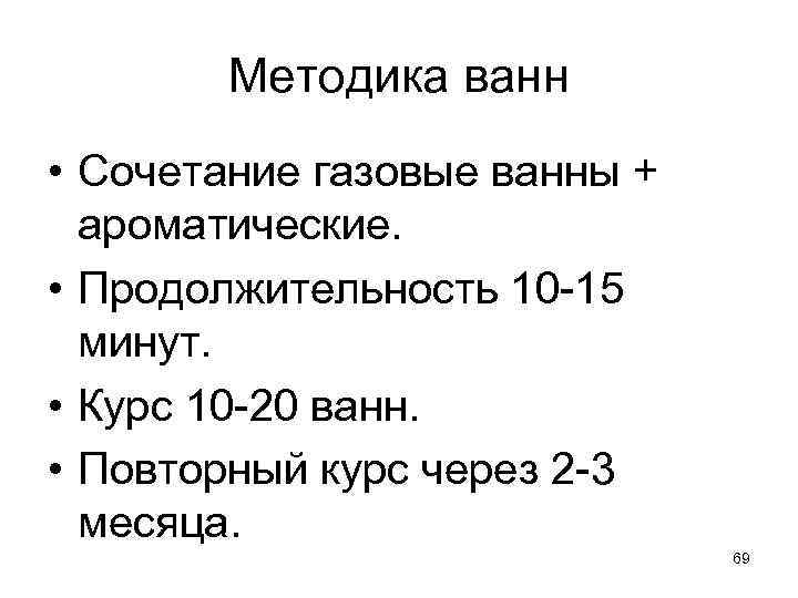 Методика ванн • Сочетание газовые ванны + ароматические. • Продолжительность 10 -15 минут. •