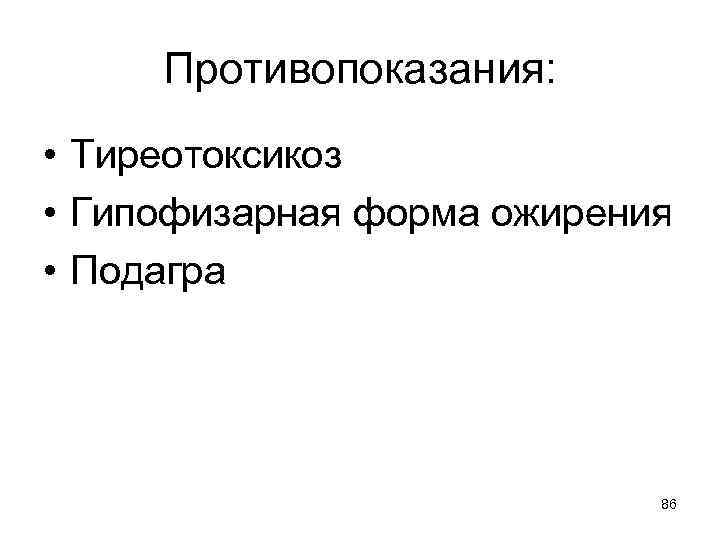Противопоказания: • Тиреотоксикоз • Гипофизарная форма ожирения • Подагра 86 
