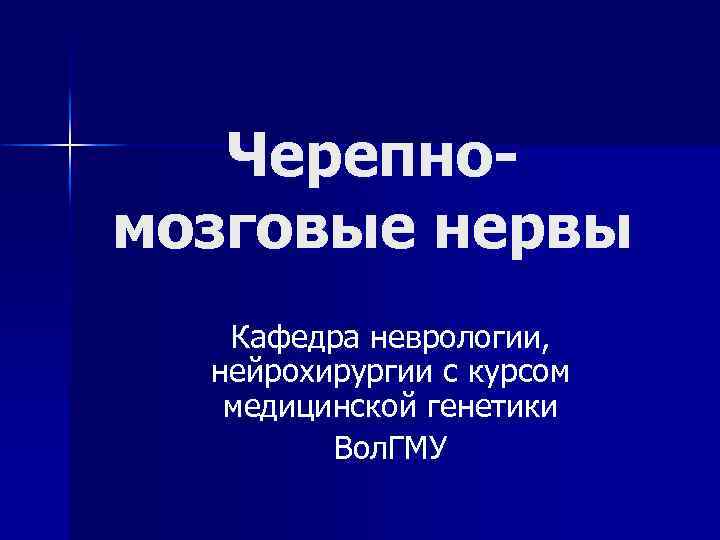 Черепномозговые нервы Кафедра неврологии, нейрохирургии с курсом медицинской генетики Вол. ГМУ 