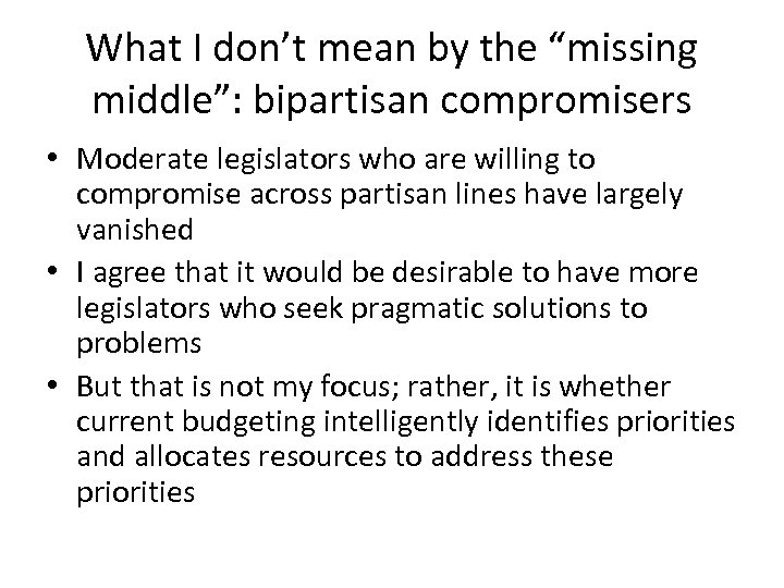What I don’t mean by the “missing middle”: bipartisan compromisers • Moderate legislators who