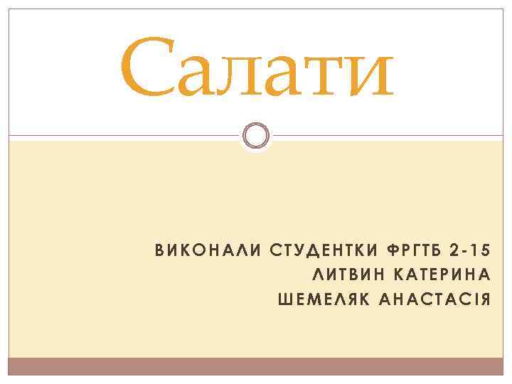 Салати ВИКОНАЛИ СТУДЕНТКИ ФРГТБ 2 -15 ЛИТВИН КАТЕРИНА ШЕМЕЛЯК АНАСТАСІЯ 