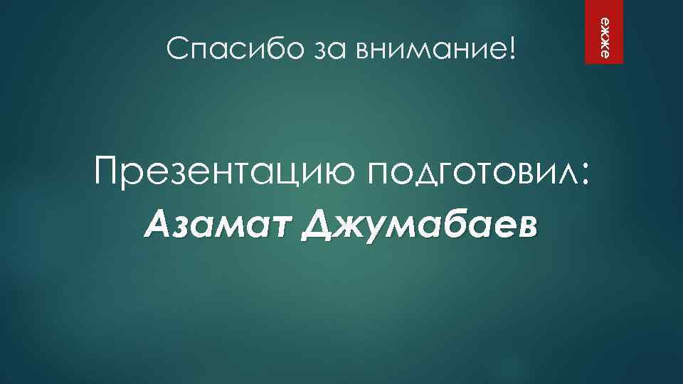 Презентацию подготовил: Азамат Джумабаев ежже Спасибо за внимание! 
