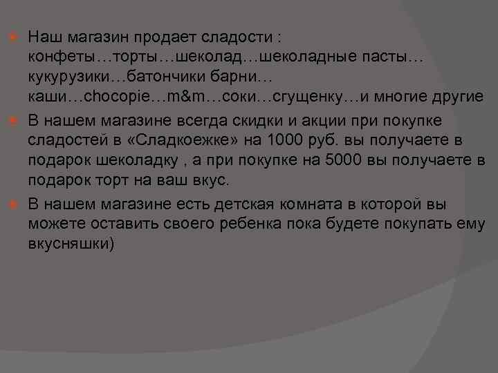 Наш магазин продает сладости : конфеты…торты…шеколадные пасты… кукурузики…батончики барни… каши…chocopie…m&m…соки…сгущенку…и многие другие В нашем