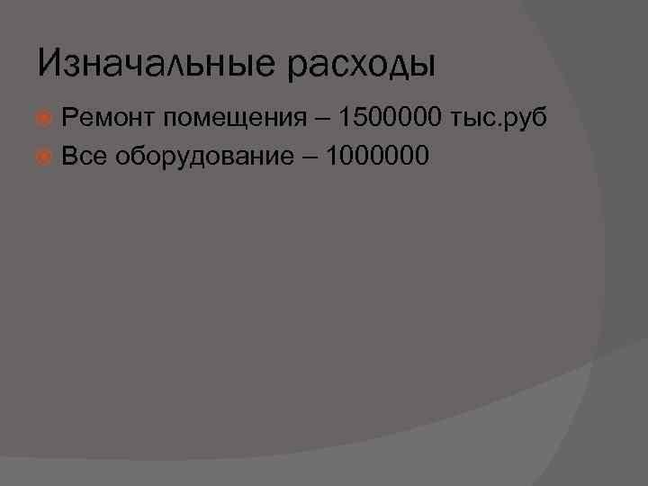 Изначальные расходы Ремонт помещения – 1500000 тыс. руб Все оборудование – 1000000 