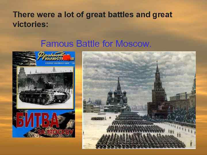 There were a lot of great battles and great victories: Famous Battle for Moscow.