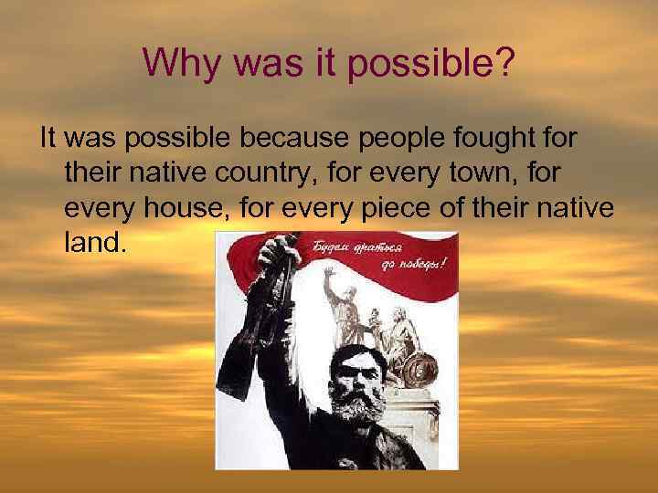 Why was it possible? It was possible because people fought for their native country,