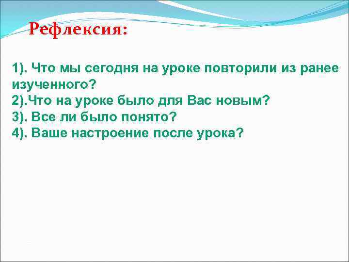 Рефлексия: 1). Что мы сегодня на уроке повторили из ранее изученного? 2). Что на