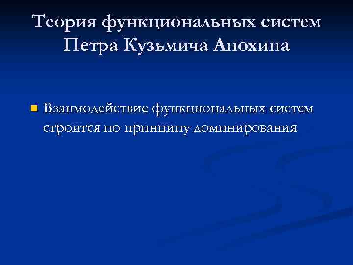 Теория функциональных систем Петра Кузьмича Анохина n Взаимодействие функциональных систем строится по принципу доминирования