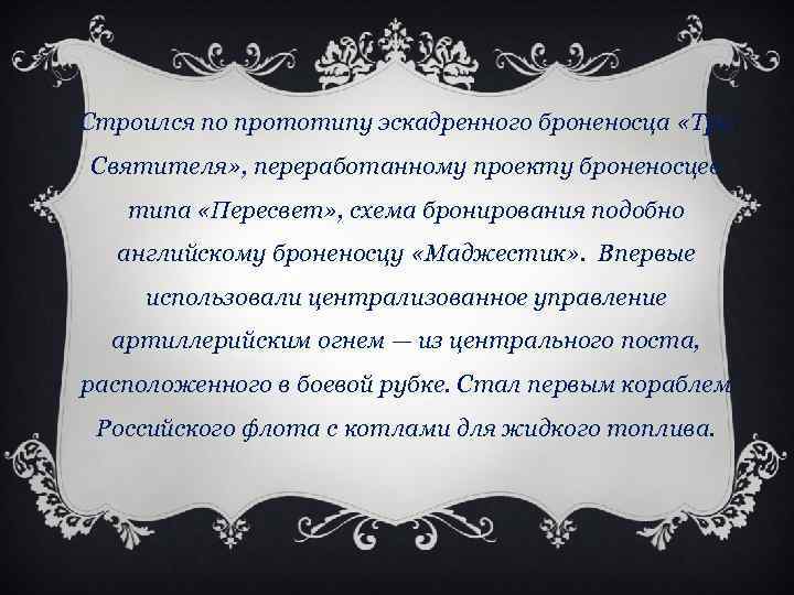 Строился по прототипу эскадренного броненосца «Три Святителя» , переработанному проекту броненосцев типа «Пересвет» ,